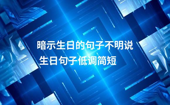 暗示生日的句子不明说 生日句子低调简短